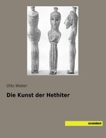 Die Kunst Der Hethiter Otto Weber