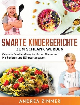 Smarte Kindergerichte zum schlank werden: Gesunde Familien-Rezepte f?r den Therm
