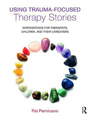 Using Trauma-Focused Therapy Stories: Interventions for Therapists, Children,...