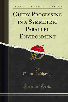 Query Processing in a Symmetric Parallel Environment (Classic Reprint)