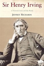 Sir Henry Irving: A Victorian Actor and his World by Jeffrey Richards (English) 
