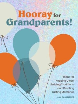 Hooray for Grandparents : Ideas for Keeping Close, Building Tradi