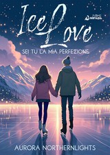 Sei tu la mia perfezione. Ice love. Vol. 1 - Aurora Northernlights