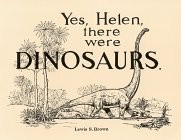 YES, HELEN, THERE WERE DINOSAURS: THE STORY OF A JURASSIC By Lewis S. Brown