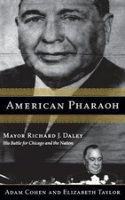 American Pharaoh : Mayor Richard J. Daley - His Battle for Chicag