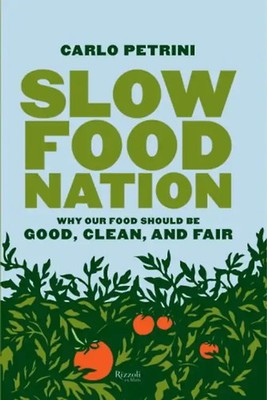 Slow Food Nation: A Blueprint for Changing the Way We Eat: Why Our Food Should B