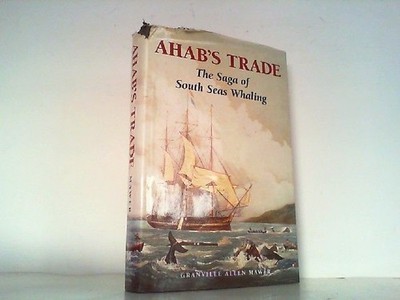 Ahab's Trade - The Saga of South Sea Whaling. Mawer, Granville Alan: