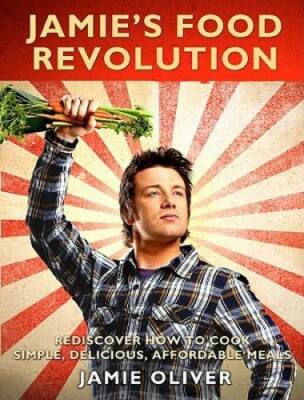 Jamie's Food Revolution: Rediscover How to Cook Simple, Delicious, Afford - GOOD