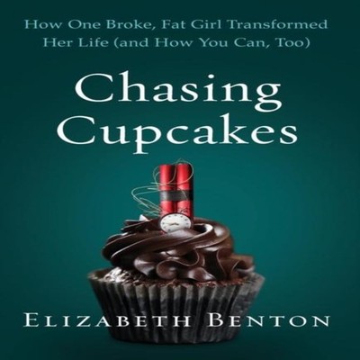 Chasing Cupcakes How One Broke Fat Girl Transformed Her Life (and