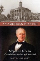 An American Planter Stephen Duncan Of Antebellum Natchez And New York Brazy Buch