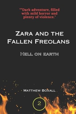Zara and the Fallen Freolans: Hell On Earth by Matthew J. Boxall Paperback Book