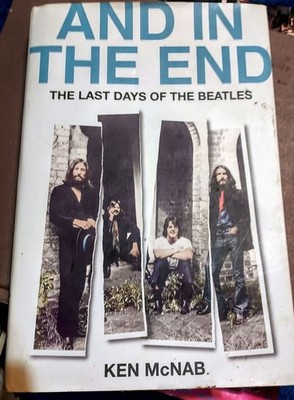 And in the End: The Last Days of the Beatles by Ken McNab (2020, Hardcover)
