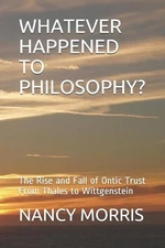 Whatever Happened to Philosophy?: The Rise and Fall of Ontic Trust From Thales t