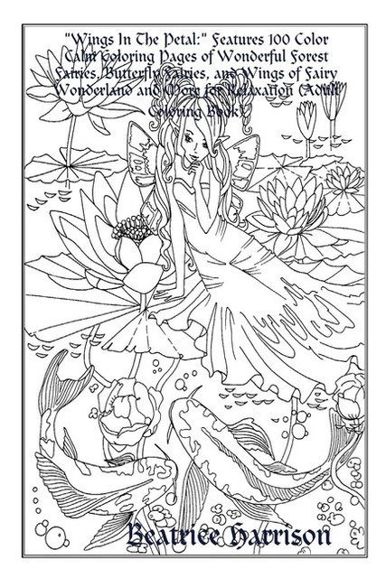 Wings In The Petal Features 100 Color Calm Coloring Pages Of Wonderful Forest Fairies Butterfly Fairies And Wings Of Fairy Wonderland And More For Relaxation Adult Coloring Book By Beatrice Harrison