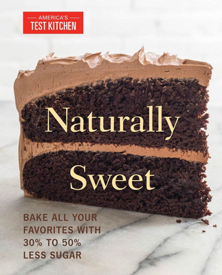 Naturally Sweet: Bake All Your Favorites with 30% to 50% Less Sugar (America'S T