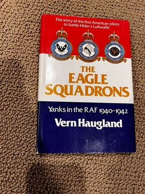 The Eagle Squadrons Yanks in the RAF 1940 - 1942 by Vern Haugland c. 1979