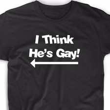 I Think He's Gay T Shirt Tee Humor College Funny Adult Pride Fun Cute Boyfriend
