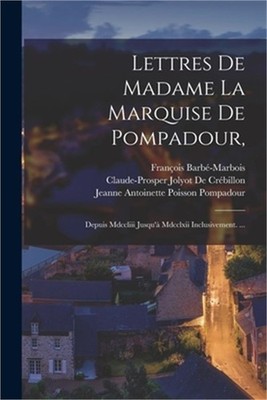 Lettres De Madame La Marquise De Pompadour,: Depuis Mdccliii Jusqu'� Mdcclxii In