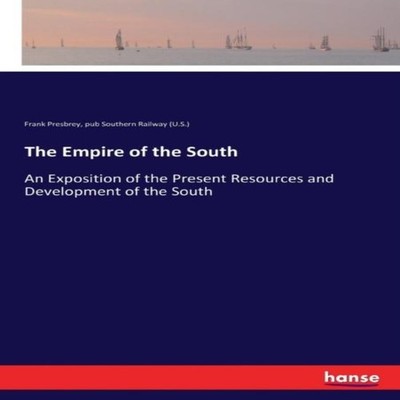The Empire of the SouthAn Exposition of the Present Resources and