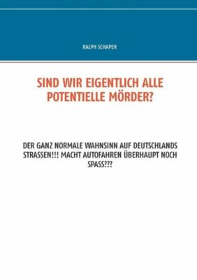 Sind Wir Eigentlich Alle Potentielle M?Rder?: Der Ganz Normale Wahnsinn Auf...
