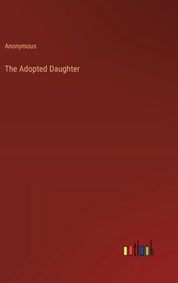 The Adopted Daughter by Anonymous Hardcover Book
