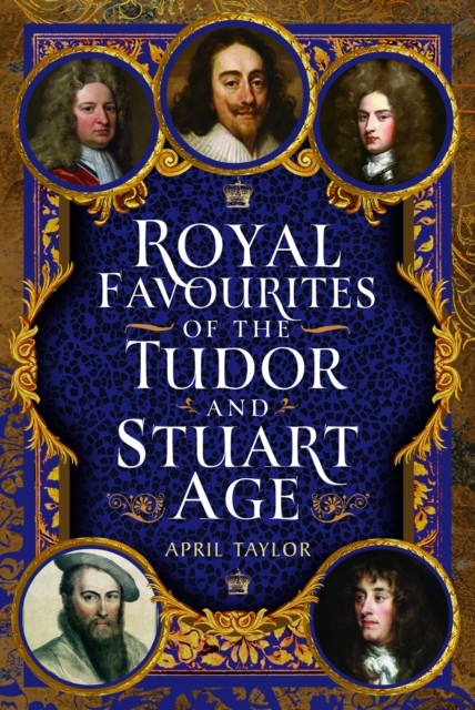 Royal Favourites of the Tudor and Stuart Age by April Taylor (Hardback Book)