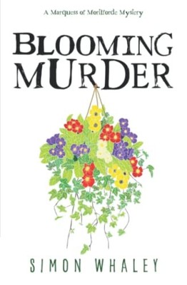 Blooming Murder: 1 (The Marquess of Mortiforde Myste by Whaley, Simon 1838078681