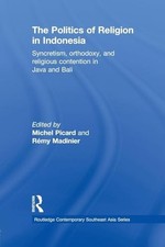 The Politics of Religion in Indonesia: Syncretism, Orthodoxy, and Religious Con