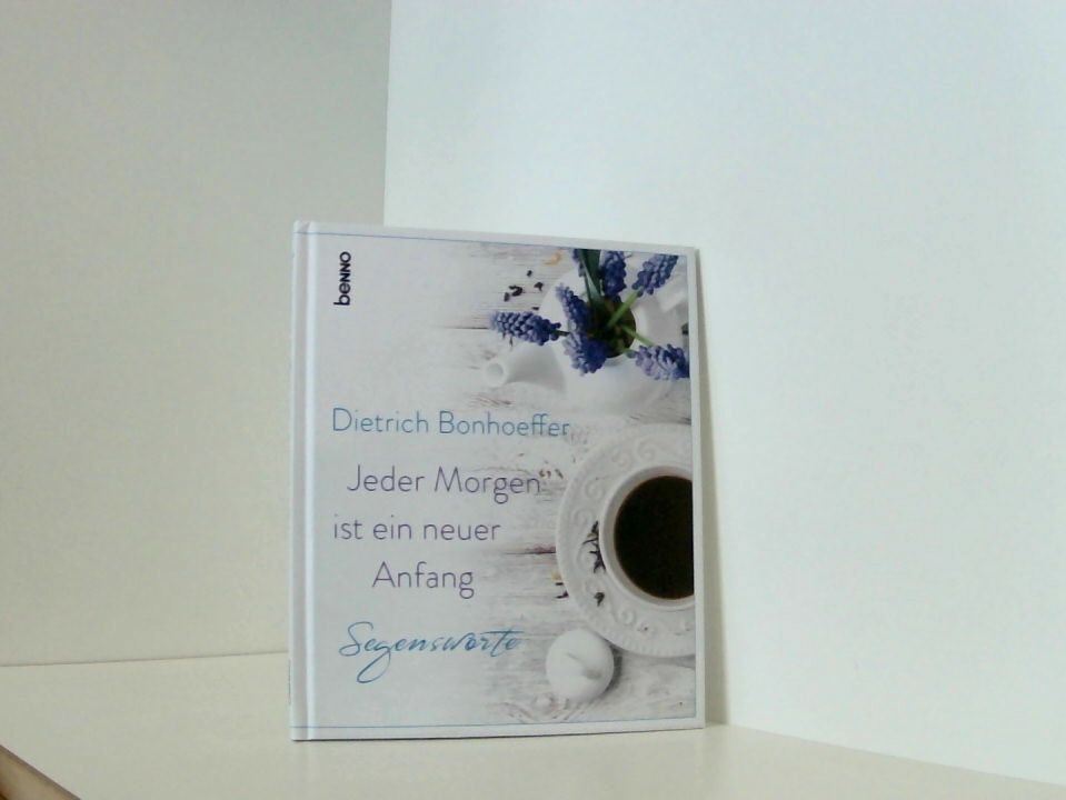 Jeder Morgen ist ein neuer Anfang: Segensworte Segensworte Bonhoeffer, Dietrich:
