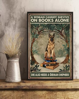 A Woman Cannot Survive on Books Alone She Also Need a German Shepherd Dog Poster