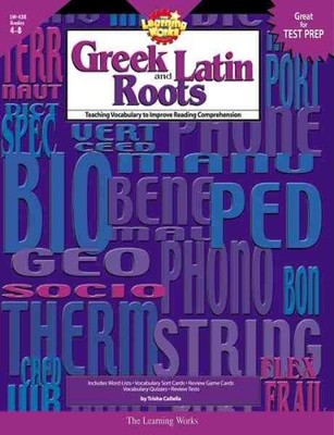 LEARNING WORKS GREEK AND LATIN ROOTS - GRADE LEVEL 4 TO 8 By Trisha Callella NEW