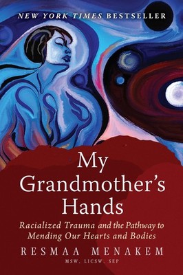 My Grandmother's Hands: Racialized Trauma and the Pathway to Mending Our Hea...