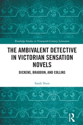 The Ambivalent Detective in Victorian Sensation Novels: Dickens, Braddon, and