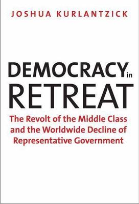 Democracy in Retreat: The Revolt of the Middle Class and the Worldwide Decli...