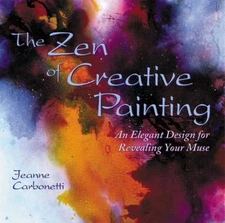 Zen of Creative Painting : An Elegant Design for Revealing your Muse by...