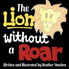 THE LION WITHOUT A ROAR By Heather Stanbro **BRAND NEW**