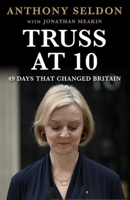 Truss at 10: 49 Days that Changed Britiain (Prime Ministers at 10) by Seldon