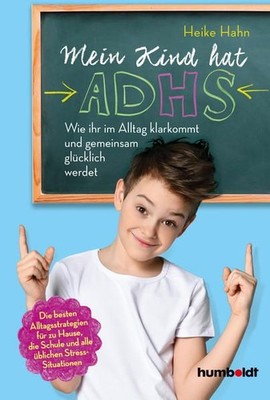 Mein Kind hat ADHS: Wie ihr im Alltag klarkommt und gemeinsam glücklich werdet. 
