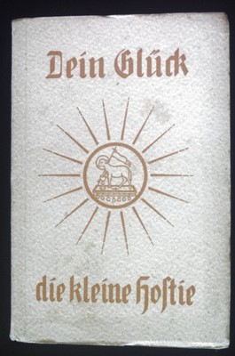 Dein Glück - die kleine Hostie. Ein Weg zu froher Kommunion. Lucas, Joseph: