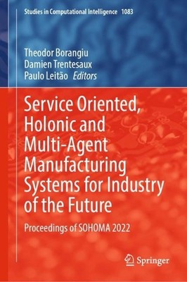 Service Oriented, Holonic and Multi-Agent Manufacturing Systems for Industry of