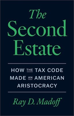 The Second Estate: How the Tax Code Made an American Aristocracy (Hardback or Ca