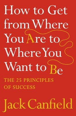 HOW TO GET FROM WHERE YOU ARE TO WHERE Von Jack Canfield (Taschenbuch / Softback)