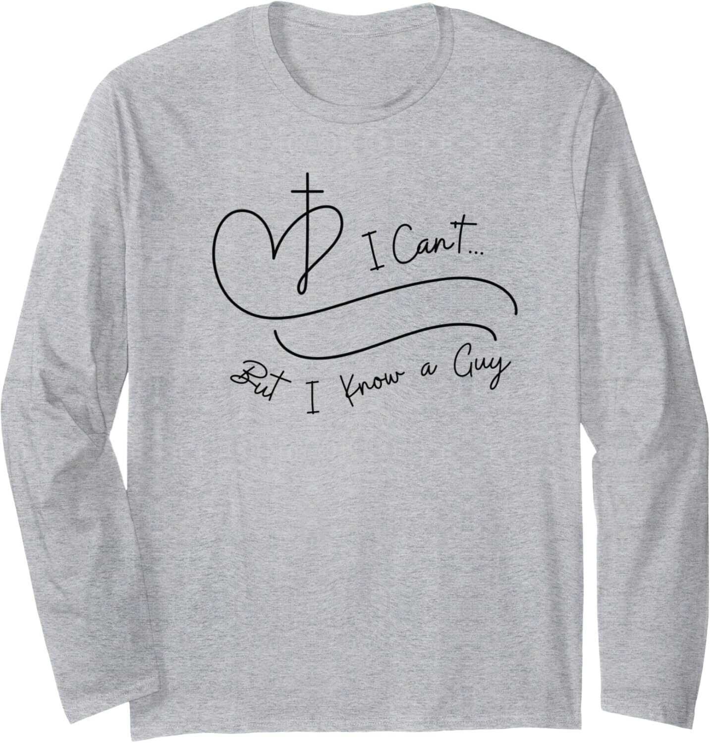 I Can't But I Know a Guy Christian Faith Believer Religious Long Sleeve T-Shirt