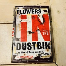 Flowers in the Dustbin The Rise of Rock and Roll, 1947-1977 By James Miller 1st