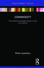 Commodity: The Global Commodity System in the 21st Century by Photis Lysandrou (