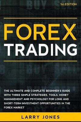 Forex Trading: The Ultimate and Complete Beginner's Guide with Three Simple Stra