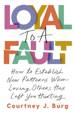 Loyal to a Fault: How to Establish New Patterns When Loving Others Has L .. NEW