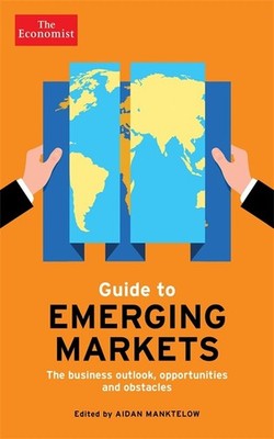 The Economist Guide to Emerging Markets: The business outlook, opportunities...