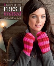 3 Skeins or Less - Fresh Knitted Accessories by T Gray, 2014, 143pp, NEARLY NEW