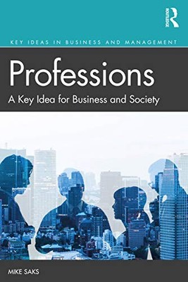 Professions: A Key Idea for Business and Society by Mike Saks 9781138610415